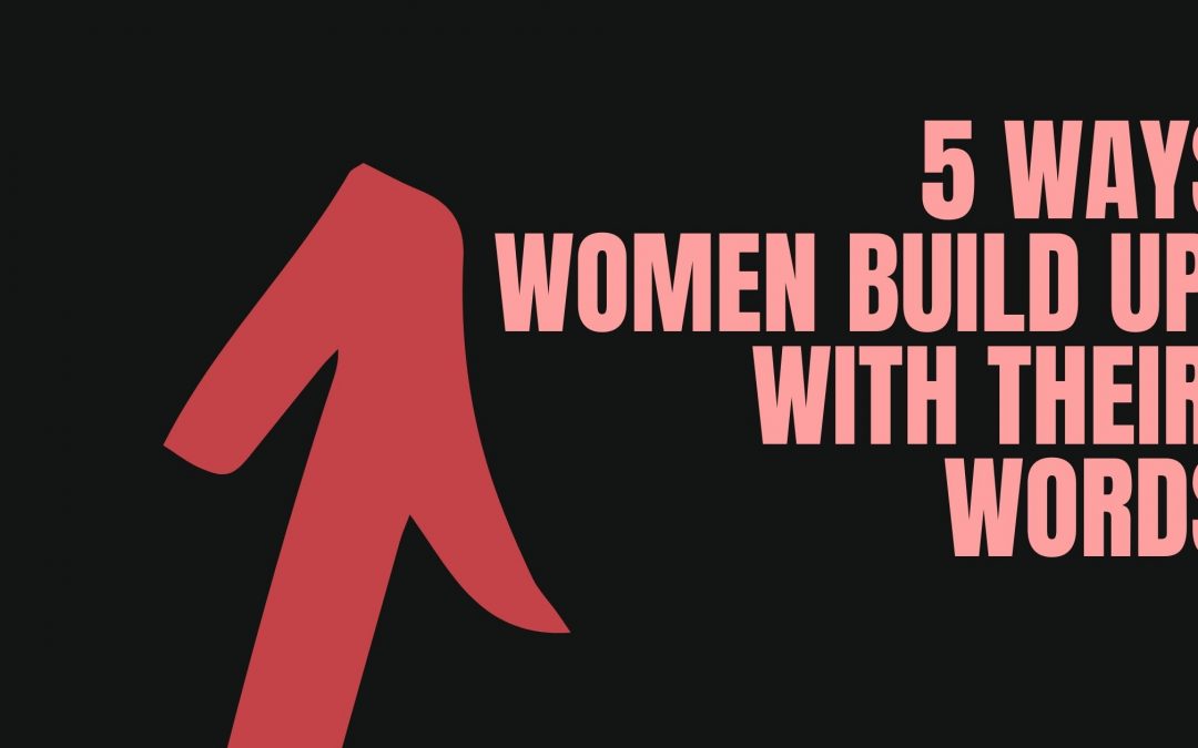 5 Ways Women Build Up with Their Words