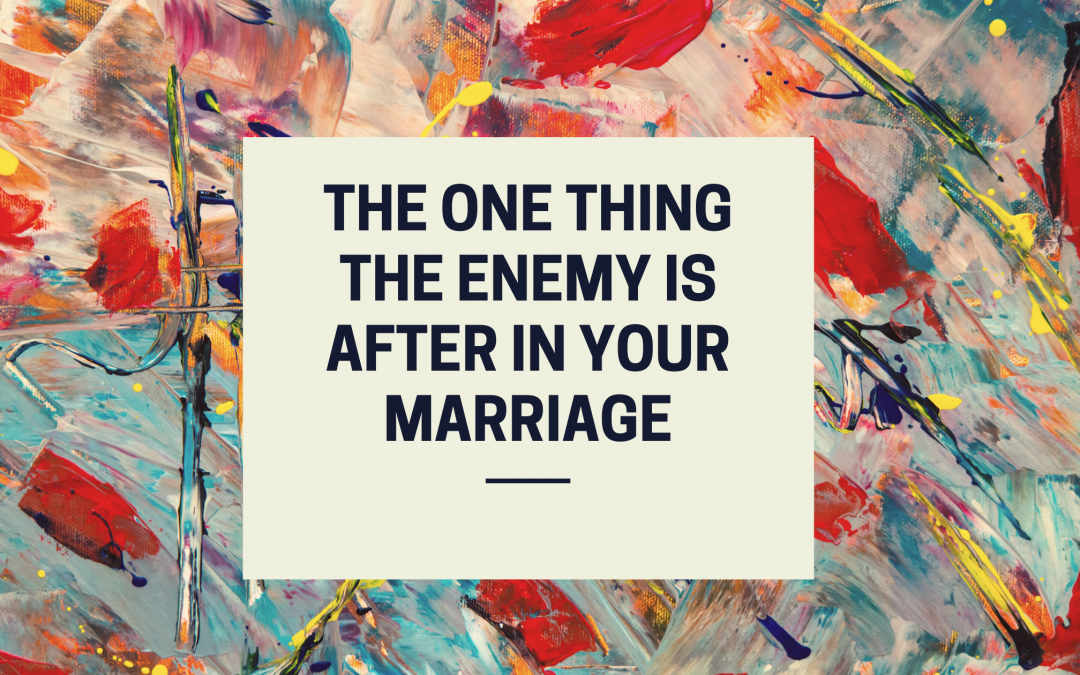 The One Thing the Enemy is After in Your Marriage