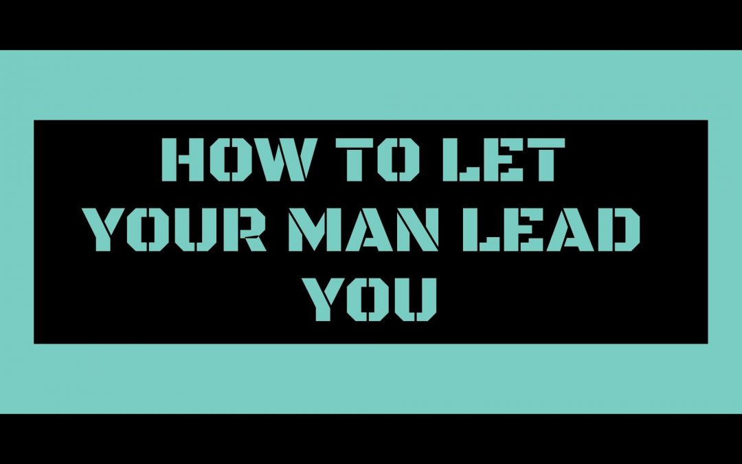 How to Let Your Man Lead You