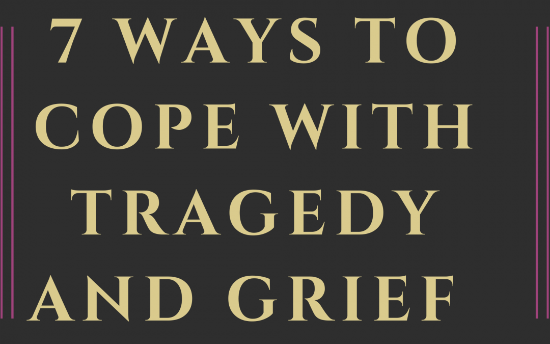 7 Ways to Cope with Tragedy and Grief